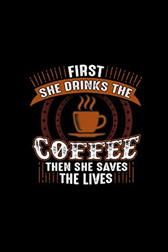 Beispielbild fr First She Drinks The Coffee Then She Saves The Lives: Lined Blank Notebook Journal With Funny Coffee And Sassy Sayings On Cover, Great Java Gifts For Coworkers And Employees zum Verkauf von Revaluation Books