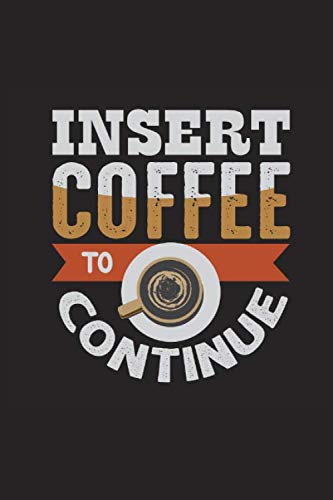 Beispielbild fr Insert Coffee To Continue: Lined Blank Notebook Journal With Funny Coffee And Sassy Sayings On Cover, Great Java Gifts For Coworkers And Employees zum Verkauf von Revaluation Books