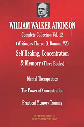 Imagen de archivo de WILLIAM WALKER ATKINSON Complete Collection Vol. 12. (Writing as Theron Q. Dumont #2) Self Healing, Concentration & Memory (Three Books) (The Esoteric Collection) a la venta por HPB-Ruby