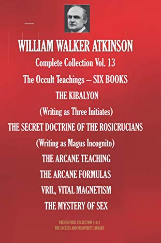 Imagen de archivo de WILLIAM WALKER ATKINSON Complete Collection Vol. 13 The Occult Teachings SIX BOOKS (The Esoteric Library) a la venta por Revaluation Books