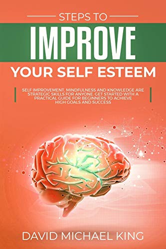 Beispielbild fr Steps to Improve Your Self Esteem: Self Improvement, Mindfulness and Knowledge Are Strategic Skills for Anyone. Get Started with a Practical Guide for Beginners to Achieve High Goals and Success zum Verkauf von Lucky's Textbooks