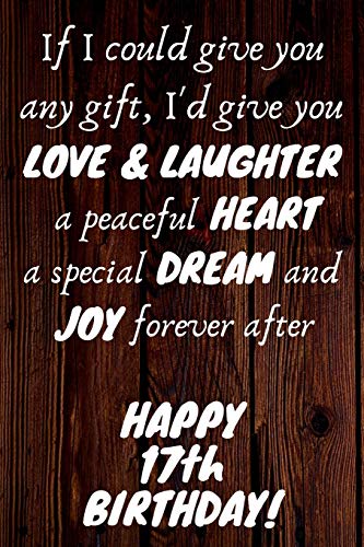 9781699476079: I'd give you Love & Laughter a peaceful Heart a special Dream and Joy forever after Happy 17th Birthday: 17th Birthday Gift / Journal / Notebook / Diary / Unique Greeting Card Alternative