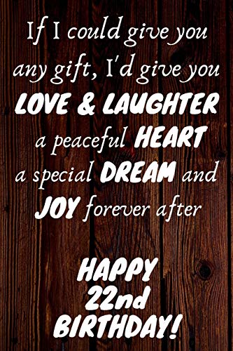 Stock image for I'd give you Love & Laughter a peaceful Heart a special Dream and Joy forever after Happy 22nd Birthday: 22nd Birthday Gift / Journal / Notebook / Diary / Unique Greeting Card Alternative for sale by Revaluation Books