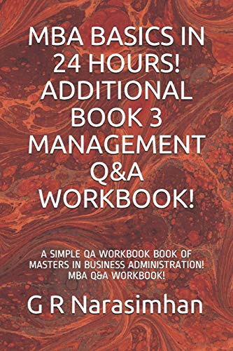 Stock image for MBA BASICS IN 24 HOURS! ADDITIONAL BOOK 3 MANAGEMENT Q&A WORKBOOK!: A SIMPLE QA WORKBOOK BOOK OF MASTERS IN BUSINESS ADMINISTRATION! MBA Q&A WORKBOOK! for sale by Lucky's Textbooks