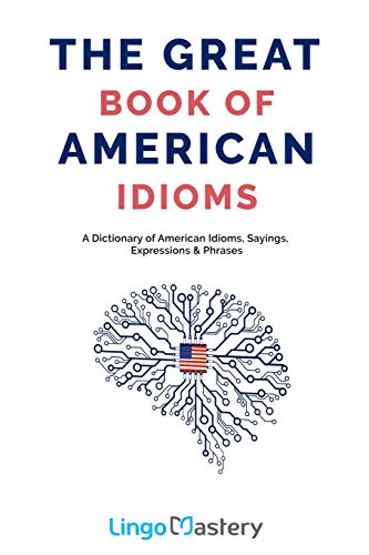 Beispielbild fr The Great Book of American Idioms: A Dictionary of American Idioms, Sayings, Expressions & Phrases zum Verkauf von ZBK Books