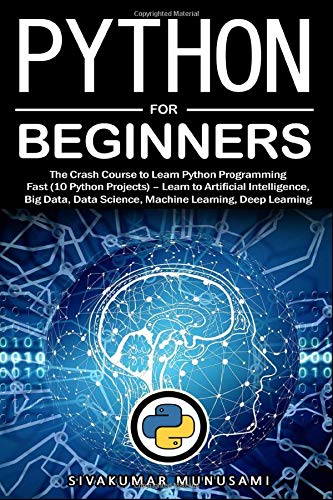 Stock image for Python for Beginners: The Crash Course to Learn Python Programming Fast (10 Python Projects) Learn to Artificial Intelligence, Big Data, Data Science, Machine Learning, Deep Learning for sale by Revaluation Books