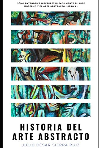 9781699731574: Historia del arte abstracto: Cmo entender e interpretar fcilmente el arte moderno y el arte abstracto. Libro #1 (Spanish Edition)