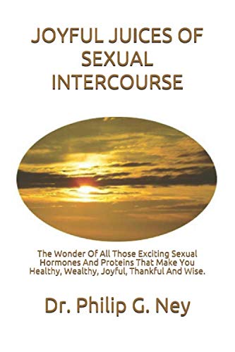 Stock image for JOYFUL JUICES OF SEXUAL INTERCOURSE: The Wonder Of All Those Exciting Sexual Hormones And Proteins That Make You Healthy, Wealthy, Joyful, Thankful And Wise. for sale by Revaluation Books