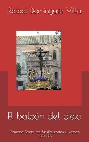 Stock image for El balcn del cielo: Semana Santa de Sevilla saetas y versos cofrades for sale by Revaluation Books