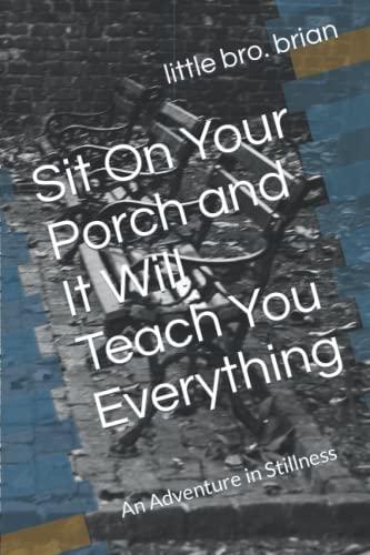 Stock image for Sit On Your Porch and It Will Teach You Everything: An Adventure in Stillness for sale by HPB-Emerald