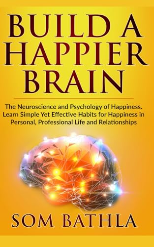 Beispielbild fr Build A Happier Brain: The Neuroscience and Psychology of Happiness. Learn Simple Yet Effective Habits for Happiness in Personal, Professional Life and Relationships (Power-Up Your Brain) zum Verkauf von Goodwill