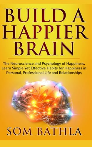 Stock image for Build A Happier Brain: The Neuroscience and Psychology of Happiness. Learn Simple Yet Effective Habits for Happiness in Personal, Professional Life and Relationships (Power-Up Your Brain) for sale by Goodwill