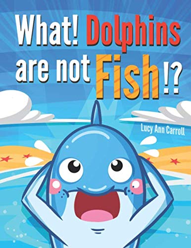 Stock image for What! Dolphins are not fish!?: Are Dolphins Smarter Than Humans? Crazy and Shocking Facts About Dolphins That Will Blow Your Mind! (Animal Facts for You) for sale by Revaluation Books