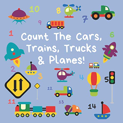 Imagen de archivo de Count The Cars, Trains, Trucks Planes: A Fun Activity Book For 2-5 Year Olds (Kids Who Count | Counting Books for Ages 3-5 Year Olds | Construction Vehicles, Cars Trucks) a la venta por Goodwill of Colorado