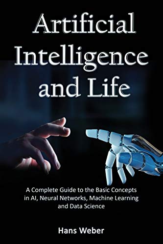 Beispielbild fr Artificial Intelligence and Life: A Complete Guide to the Basic Concepts in AI, Neural Networks, Machine Learning and Data Science (Big Data and Artificail Intelligence) zum Verkauf von WorldofBooks
