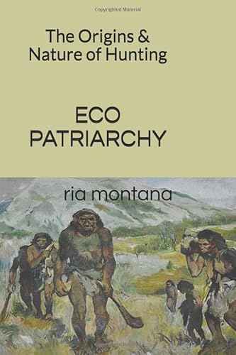 Beispielbild fr EcoPatriarchy: The Origins & Nature of Hunting zum Verkauf von WorldofBooks