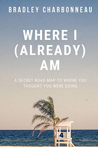 9781700419934: Where I (Already) Am: A Secret Road Map to Where You Thought You Were Going (Short Trips)