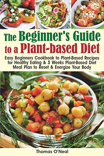 Imagen de archivo de The Beginner's Guide to a Plant-based Diet: Easy Beginner's Cookbook with Plant-Based Recipes for Healthy Eating & a 3-Week Plant-Based Diet Meal Plan a la venta por ThriftBooks-Dallas