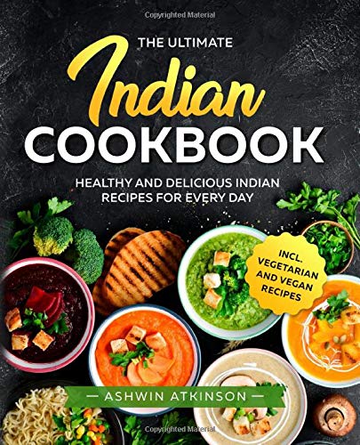 Stock image for The Ultimate Indian Cookbook: Healthy and Quick Recipes for Every Day incl. Vegan und Vegetarian Recipes for sale by HPB-Ruby