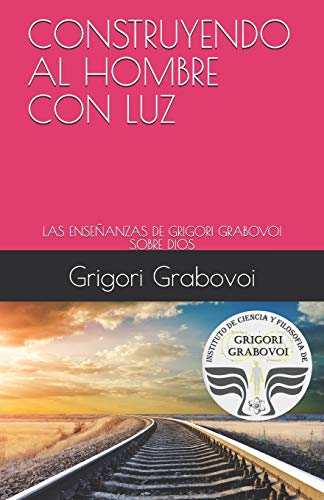 Imagen de archivo de CONSTRUYENDO AL HOMBRE CON LUZ: LAS ENSEANZAS DE GRIGORI GRABOVOI SOBRE DIOS (Spanish Edition) a la venta por Save With Sam