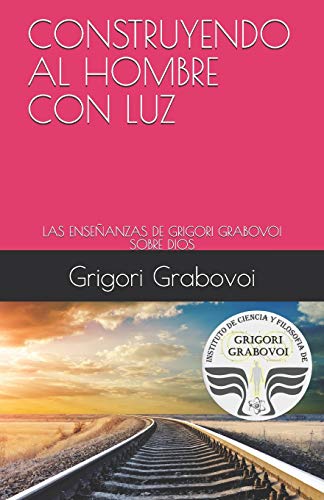 9781700469359: CONSTRUYENDO AL HOMBRE CON LUZ: LAS ENSEANZAS DE GRIGORI GRABOVOI SOBRE DIOS (Spanish Edition)