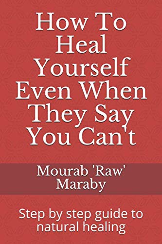 

How To Heal Yourself Even When They Say You Can't: Step by step guide to natural healing
