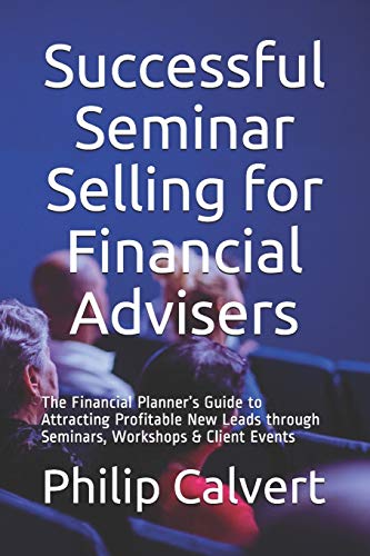 9781700652010: Successful Seminar Selling for Financial Advisers: The Financial Planner’s Guide to Attracting Profitable New Leads through Seminars, Workshops & Client Events