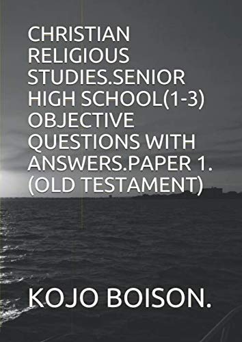 Stock image for CHRISTIAN RELIGIOUS STUDIES.SENIOR HIGH SCHOOL(1-3) OBJECTIVE QUESTIONS WITH ANSWERS.PAPER 1.(OLD TESTAMENT) for sale by MusicMagpie