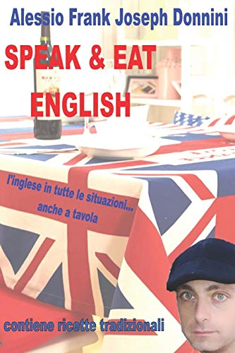 Stock image for SPEAK AND EAT ENGLISH: L'inglese in tutte le situazioni. anche a tavola - con ricette tradizionali - (Italian Edition) for sale by Lucky's Textbooks