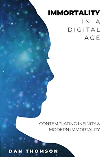 Stock image for Immortality in a Digital Age: How we can live forever as digital copies of ourselves, and the benefits and issues that may come with it. for sale by Revaluation Books