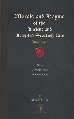 Stock image for Morals And Dogma Of The Ancient And Accepted Scottish Rite (Illustrated): Consistory (XXXI-XXXII) for sale by Revaluation Books