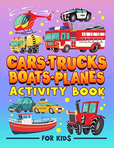 Stock image for Cars +Trucks + Boats + Planes: Activity Book for Kids: A Fun Workbook for Children Ages 3-10 with Mazes, Learn to Draw + Count, Word Search Puzzles, Seek Games, Coloring & More for sale by GF Books, Inc.
