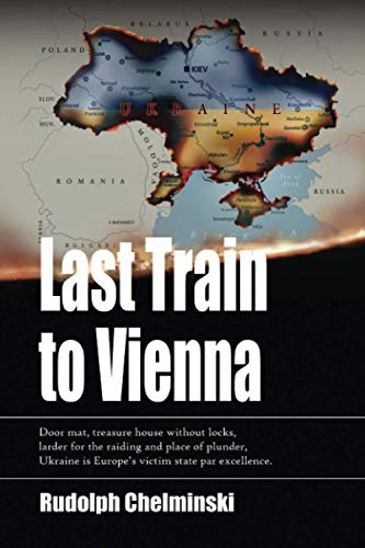 Stock image for The Last Train to Vienna: The twisted tale of how Ukraine suddenly became the central nerve point of international contention for sale by Irish Booksellers