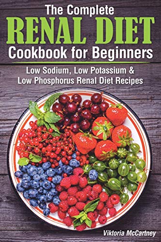 

The Complete Renal Diet Cookbook for Beginners: Low Sodium, Low Potassium & Low Phosphorus Renal Diet Recipes. (Diabetes Cookbook)