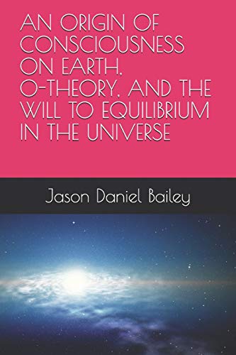 9781701792739: AN ORIGIN OF CONSCIOUSNESS ON EARTH, O-THEORY, AND THE WILL TO EQUILIBRIUM IN THE UNIVERSE