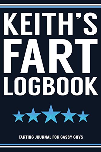 9781701810846: Keith's Fart Logbook Farting Journal For Gassy Guys: Keith Name Gift Funny Fart Joke Farting Noise Gag Gift Logbook Notebook Journal Guy Gift 6x9