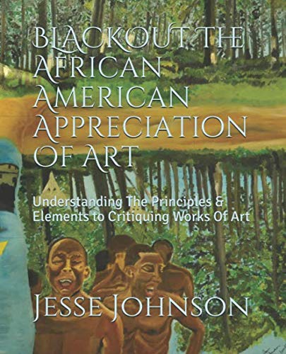 Beispielbild fr BLACKOUT The African American Appreciation Of Art: Understanding The Principles & Elements to Critiquing Works Of Art zum Verkauf von ThriftBooks-Dallas