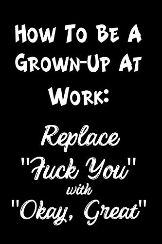 Imagen de archivo de How To Be a Grown Up at Work: Replace "Fuck You" with "Okay, Great": Funny Sassy Quote Notebook Holi a la venta por Save With Sam