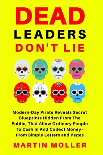 Stock image for Dead Leaders Don't Lie: Modern-Day Pirates Reveal Secret Blueprints Hidden From The Public That Allow Ordinary People To Cash In And Collect Money - From Simple Letters and Pages for sale by Lucky's Textbooks