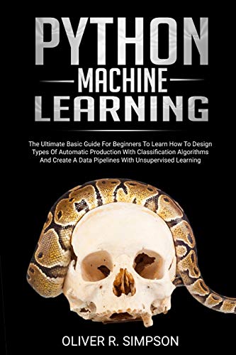 9781702150927: PYTHON MACHINE LEARNING: The Ultimate Basic Guide For Beginners To Learn How To Design Types Of Automatic Production With Classification Algorithms ... Learning: 1 (MACHINE LEARNING WITH PYTHON)