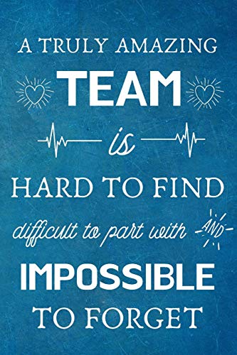 Stock image for A Truly Amazing Team Is Hard to Find - Difficult to Part with and Impossible to Forget : Appreciation Gifts for Team, Employees, Coworkers - Lined Blank Notebook Journal for sale by Better World Books