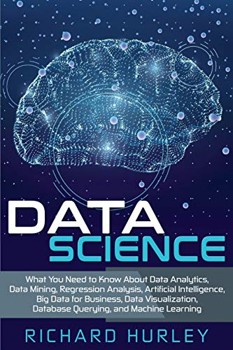Stock image for Data Science: What You Need to Know About Data Analytics, Data Mining, Regression Analysis, Artificial Intelligence, Big Data for Business, Data Visualization, Database Querying, and Machine Learning for sale by Lucky's Textbooks