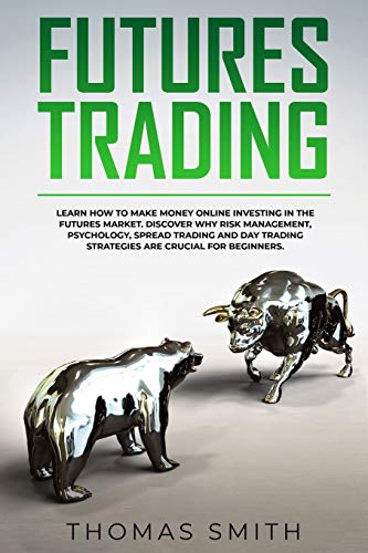 

Futures Trading: Learn How to Make Money Online Investing in the Futures Market. Discover why Risk Management, Psychology, Spread Tradi