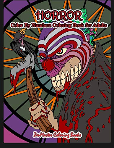 Horror Color By Numbers Coloring Book for Adults: Adult Color By Number Coloring Book of Horror with Zombies, Monsters, Evil Clowns, Gore, and More for Stress Relief and Relaxation [Book]