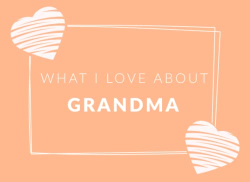 Stock image for What I Love About Grandma: Prompted Fill In The Blank Book Journal | Sentimental Gift For Grandma | Easily Write The Reasons Why You Love Your Grandmother for sale by SecondSale