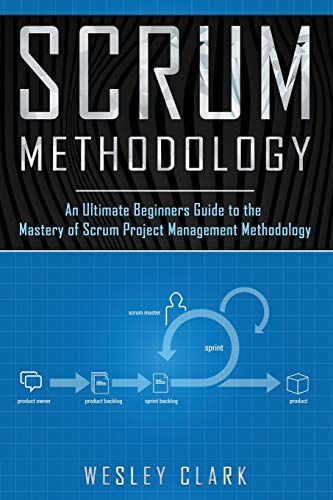 

Scrum Methodology: An Ultimate Beginners Guide to the Mastery of Scrum Project Management Methodology.