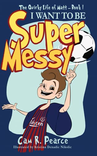 Stock image for I WANT TO BE SUPER MESSY: A funny chapter book for kids ages 8-12 years who love soccer, dogs, and pranks (The Quirky Life Of Matt) for sale by St Vincent de Paul of Lane County