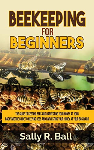 Stock image for Beekeeping For Beginners: The Guide To Keeping Bees And Harvesting Your Honey At Your Backyard for sale by GreatBookPrices