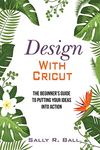 Stock image for Design With Cricut: The Beginner's Guide To Putting Your Ideas Into Action for sale by GreatBookPrices