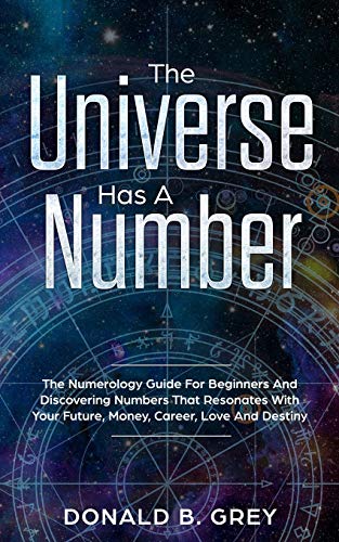 Stock image for The Universe Has A Number: The Numerology Guide For Beginners And Discovering Numbers That Resonates With Your Future, Money, Career, Love And Destiny for sale by GreatBookPrices